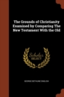 Image for The Grounds of Christianity Examined by Comparing The New Testament With the Old