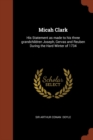 Image for Micah Clark : His Statement as made to his three grandchildren Joseph, Gervas and Reuben During the Hard Winter of 1734