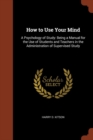 Image for How to Use Your Mind : A Psychology of Study: Being a Manual for the Use of Students and Teachers in the Administration of Supervised Study