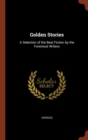 Image for Golden Stories : A Selection of the Best Fiction by the Foremost Writers