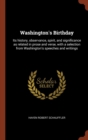 Image for Washington&#39;s Birthday : Its history, observance, spirit, and significance as related in prose and verse, with a selection from Washington&#39;s speeches and writings