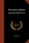 Image for The Youth of Jefferson : Or, a Chronicle of College Scrapes at Williamsburg, in Virginia, A.D. 1764