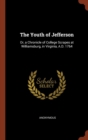 Image for The Youth of Jefferson : Or, a Chronicle of College Scrapes at Williamsburg, in Virginia, A.D. 1764