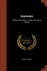 Image for Interludes : Being Two Essays, a Story, and Some Verses