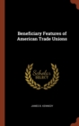 Image for Beneficiary Features of American Trade Unions