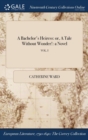 Image for A Bachelor&#39;s Heiress: or, A Tale Without Wonder!: a Novel; VOL. I