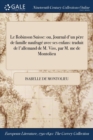 Image for Le Robinson Suisse : Ou, Journal D&#39;Un Pere de Famille Naufrage Avec Ses Enfans: Traduit de L&#39;Allemand de M. Viss, Par M. Me de Montolieu