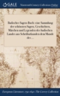 Image for Badisches Sagen-Buch : Eine Sammlung Der Schonsten Sagen, Geschichten, Marchen Und Legenden Des Badischen Landes Aus Schrifturkunden Dem Munde Des ...