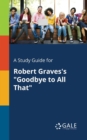 Image for A Study Guide for Robert Graves&#39;s &quot;Goodbye to All That&quot;