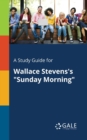 Image for A Study Guide for Wallace Stevens&#39;s &quot;Sunday Morning&quot;
