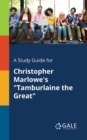 Image for A Study Guide for Christopher Marlowe&#39;s &quot;Tamburlaine the Great&quot;