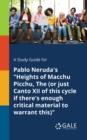 Image for A Study Guide for Pablo Neruda&#39;s &quot;Heights of Macchu Picchu, The (or Just Canto XII of This Cycle If There&#39;s Enough Critical Material to Warrant This)&quot;