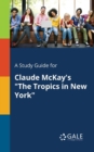 Image for A Study Guide for Claude McKay&#39;s &quot;The Tropics in New York&quot;