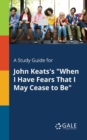 Image for A Study Guide for John Keats&#39;s &quot;When I Have Fears That I May Cease to Be&quot;