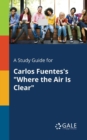 Image for A Study Guide for Carlos Fuentes&#39;s &quot;Where the Air Is Clear&quot;