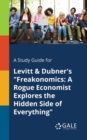 Image for A Study Guide for Levitt &amp; Dubner&#39;s &quot;Freakonomics : A Rogue Economist Explores the Hidden Side of Everything&quot;