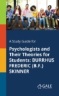 Image for A Study Guide for Psychologists and Their Theories for Students : BURRHUS FREDERIC (B.F.) SKINNER