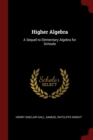 Image for HIGHER ALGEBRA: A SEQUEL TO ELEMENTARY A