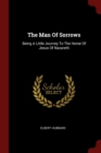 Image for THE MAN OF SORROWS: BEING A LITTLE JOURN