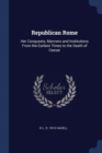 Image for REPUBLICAN ROME: HER CONQUESTS, MANNERS