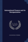 Image for INTERNATIONAL FINANCE AND ITS REORGANIZA