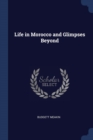 Image for LIFE IN MOROCCO AND GLIMPSES BEYOND