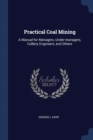 Image for PRACTICAL COAL MINING: A MANUAL FOR MANA