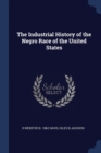Image for THE INDUSTRIAL HISTORY OF THE NEGRO RACE