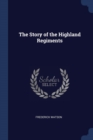 Image for THE STORY OF THE HIGHLAND REGIMENTS