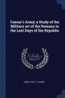 Image for CAESAR&#39;S ARMY; A STUDY OF THE MILITARY A