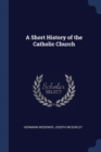 Image for A SHORT HISTORY OF THE CATHOLIC CHURCH