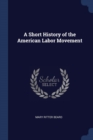 Image for A SHORT HISTORY OF THE AMERICAN LABOR MO