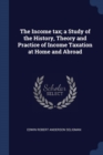 Image for THE INCOME TAX; A STUDY OF THE HISTORY,