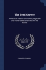 Image for THE SEED GROWER: A PRACTICAL TREATISE ON