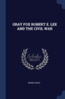 Image for GRAY FOX ROBERT E. LEE AND THE CIVIL WAR