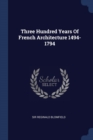 Image for THREE HUNDRED YEARS OF FRENCH ARCHITECTU