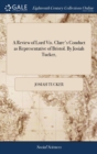 Image for A Review of Lord Vis. Clare&#39;s Conduct as Representative of Bristol. By Josiah Tucker,