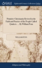 Image for Primitive Christianity Revived in the Faith and Practice of the People Called Quakers. ... By William Penn