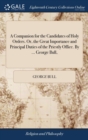 Image for A Companion for the Candidates of Holy Orders. Or, the Great Importance and Principal Duties of the Priestly Office. By ... George Bull,