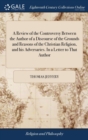 Image for A Review of the Controversy Between the Author of a Discourse of the Grounds and Reasons of the Christian Religion, and his Adversaries. In a Letter to That Author