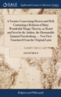 Image for A Treatise Concerning Heaven and Hell, Containing a Relation of Many Wonderful Things Therein, as Heard and Seen by the Author, the Honourable Emanuel Swedenborg, ... Now First Translated From the Ori