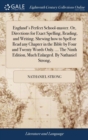 Image for England&#39;s Perfect School-master. Or, Directions for Exact Spelling, Reading, and Writing. Shewing how to Spell or Read any Chapter in the Bible by Four and Twenty Words Only. ... The Ninth Edition, Mu