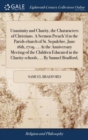 Image for Unanimity and Charity, the Chararacters of Christians. A Sermon Preach&#39;d in the Parish-church of St. Sepulchre, June 16th, 1709. ... At the Anniversary Meeting of the Children Educated in the Charity-