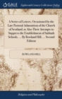 Image for A Series of Letters, Occasioned by the Late Pastoral Admonition of the Church of Scotland; as Also Their Attempts to Suppress the Establishment of Sabbath Schools. ... By Rowland Hill, ... Second Edit