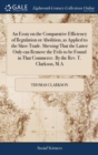 Image for An Essay on the Comparative Efficiency of Regulation or Abolition, as Applied to the Slave Trade. Shewing That the Latter Only can Remove the Evils to be Found in That Commerce. By the Rev. T. Clarkso