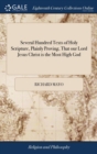 Image for Several Hundred Texts of Holy Scripture, Plainly Proving, That our Lord Jesus Christ is the Most High God : Collected, Compared and Disposed in a Proper Method, by a Presbyter of the Church of England