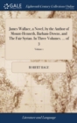 Image for James Wallace, a Novel, by the Author of Mount-Henneth, Barham-Downs, and The Fair Syrian. In Three Volumes. ... of 3; Volume 1