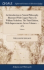 Image for An Introduction to Natural Philosophy. Illustrated With Copper Plates; by William Nicholson. The Third Edition, With Improvements. In two Volumes. ...