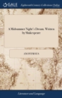 Image for A Midsummer Night&#39;s Dream. Written by Shakespeare: With Alterations and Additions, and Several new Songs. As it is Performed at the Theatre-Royal in D