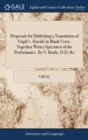 Image for Proposals for Publishing a Translation of Virgil&#39;s ï¿½neids in Blank Verse. Together With a Specimen of the Performance. By N. Brady, D.D. &amp;c
